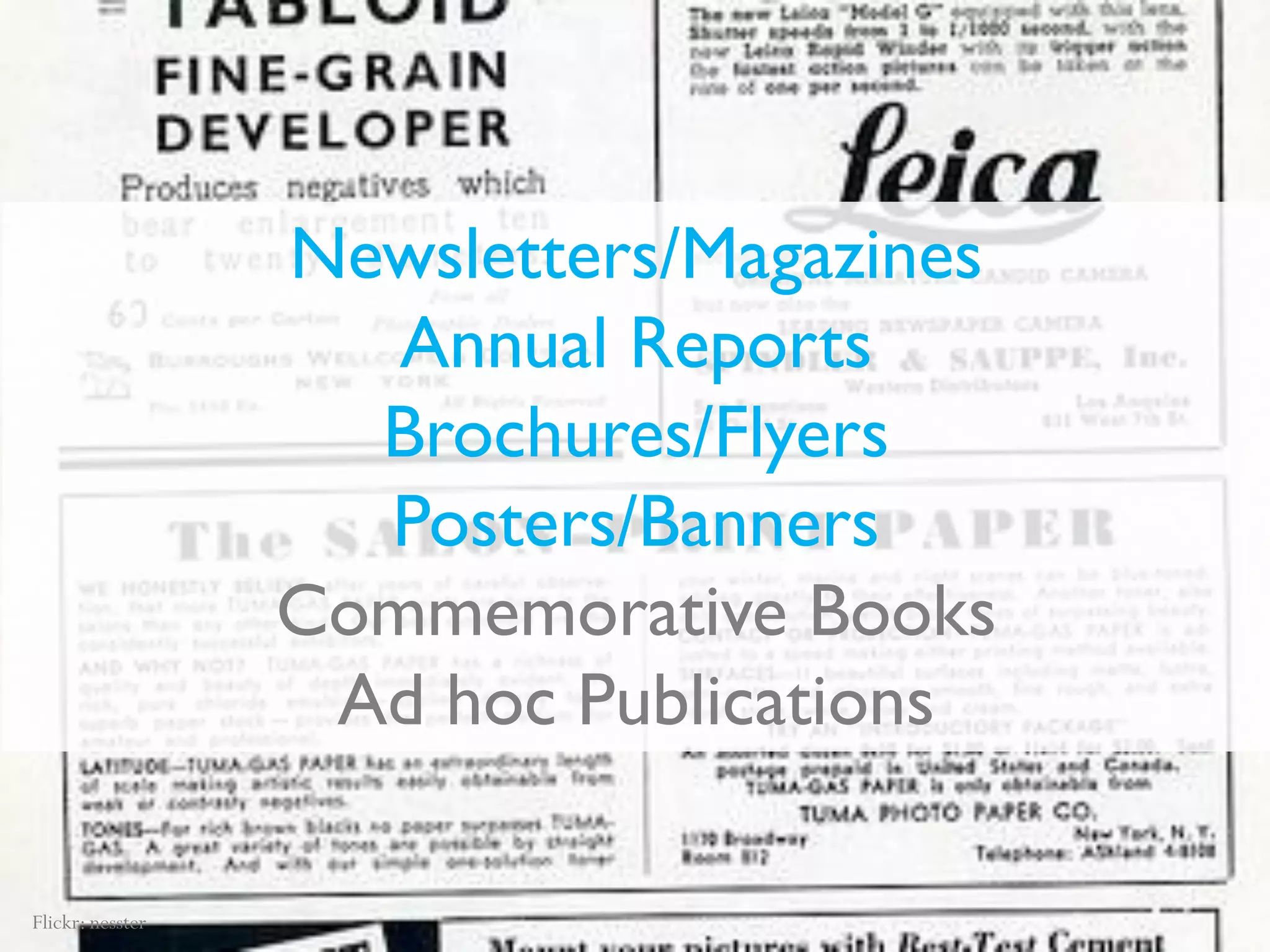 Newsletters/Magazines
                     Annual Reports
                    Brochures/Flyers
                    Posters/Banners
                  Commemorative Books
                   Ad hoc Publications

Flickr: nesster
 