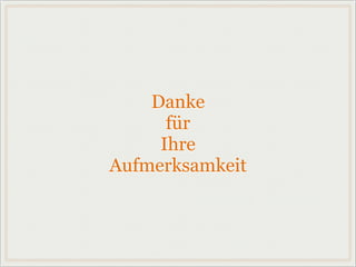 Danke
für
Ihre
Aufmerksamkeit
 