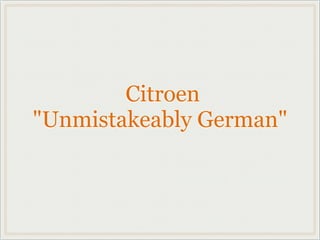 Citroen
"Unmistakeably German"
 