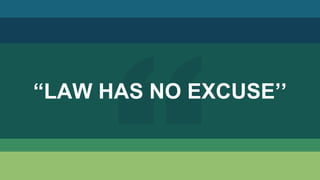 “LAW HAS NO EXCUSE’’
 