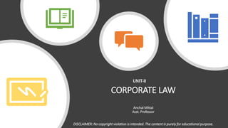 CORPORATE LAW
Anchal Mittal
Asst. Professor
DISCLAIMER: No copyright violation is intended. The content is purely for educational purpose.
UNIT-II
 