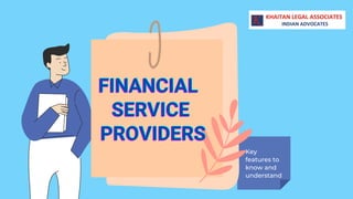 Key
features to
know and
understand
FINANCIAL
FINANCIAL
FINANCIAL
SERVICE
SERVICE
SERVICE
PROVIDERS
PROVIDERS
PROVIDERS
 