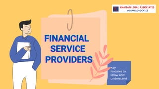Key
features to
know and
understand
FINANCIAL
FINANCIAL
FINANCIAL
SERVICE
SERVICE
SERVICE
PROVIDERS
PROVIDERS
PROVIDERS
 