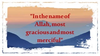 "Inthenameof
Allah,most
graciousandmost
merciful"
2
 