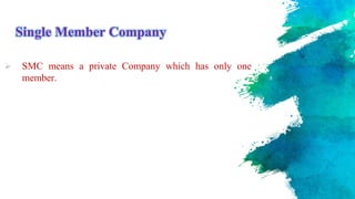 Single Member Company
 SMC means a private Company which has only one
member.
 