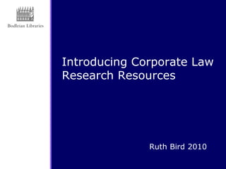 Introducing Corporate Law
Research Resources
Ruth Bird 2010
 