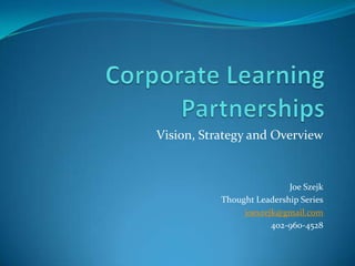 Vision, Strategy and Overview


                           Joe Szejk
           Thought Leadership Series
                joeszejk@gmail.com
                       402-960-4528
 