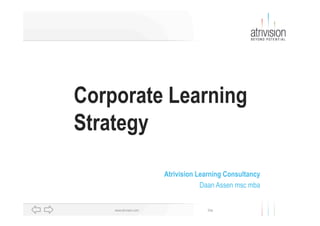 Corporate Learning
Strategy

                         Atrivision Learning Consultancy
                                     Daan Assen msc mba


    www.atrivision.com                 Dia
 