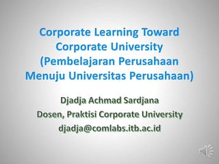 Corporate Learning Toward
Corporate University
(Pembelajaran Perusahaan
Menuju Universitas Perusahaan)
 