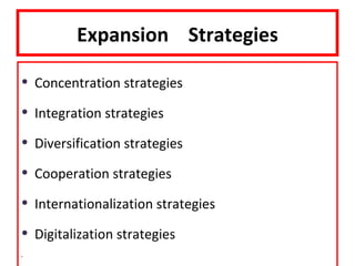 Expansion Strategies

•   Concentration strategies

•   Integration strategies

•   Diversification strategies

•   Cooperation strategies

•   Internationalization strategies

•   Digitalization strategies
 