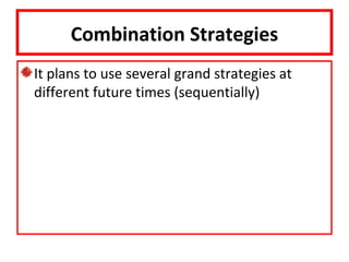 Combination Strategies
It plans to use several grand strategies at
different future times (sequentially)
 
