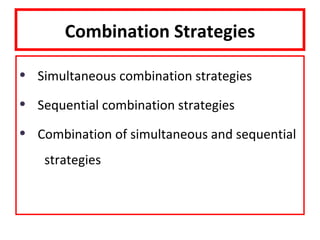 Combination Strategies

•   Simultaneous combination strategies

•   Sequential combination strategies

•   Combination of simultaneous and sequential
    astrategies
 