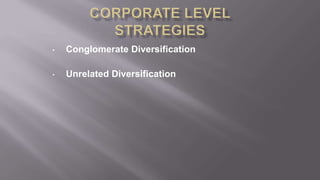 • Conglomerate Diversification
• Unrelated Diversification
 