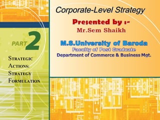 STRATEGIC
ACTIONS:
STRATEGY
FORMULATION
Corporate-Level StrategyCorporate-Level Strategy
 
