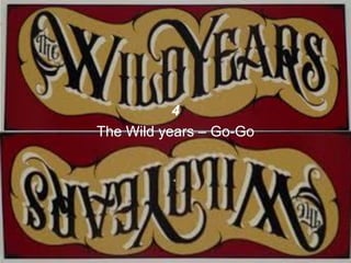 4
The Wild years – Go-Go
 