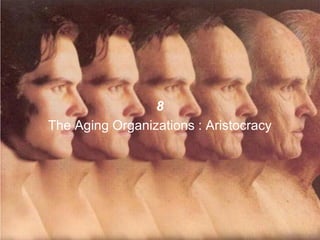 8
The Aging Organizations : Aristocracy
 