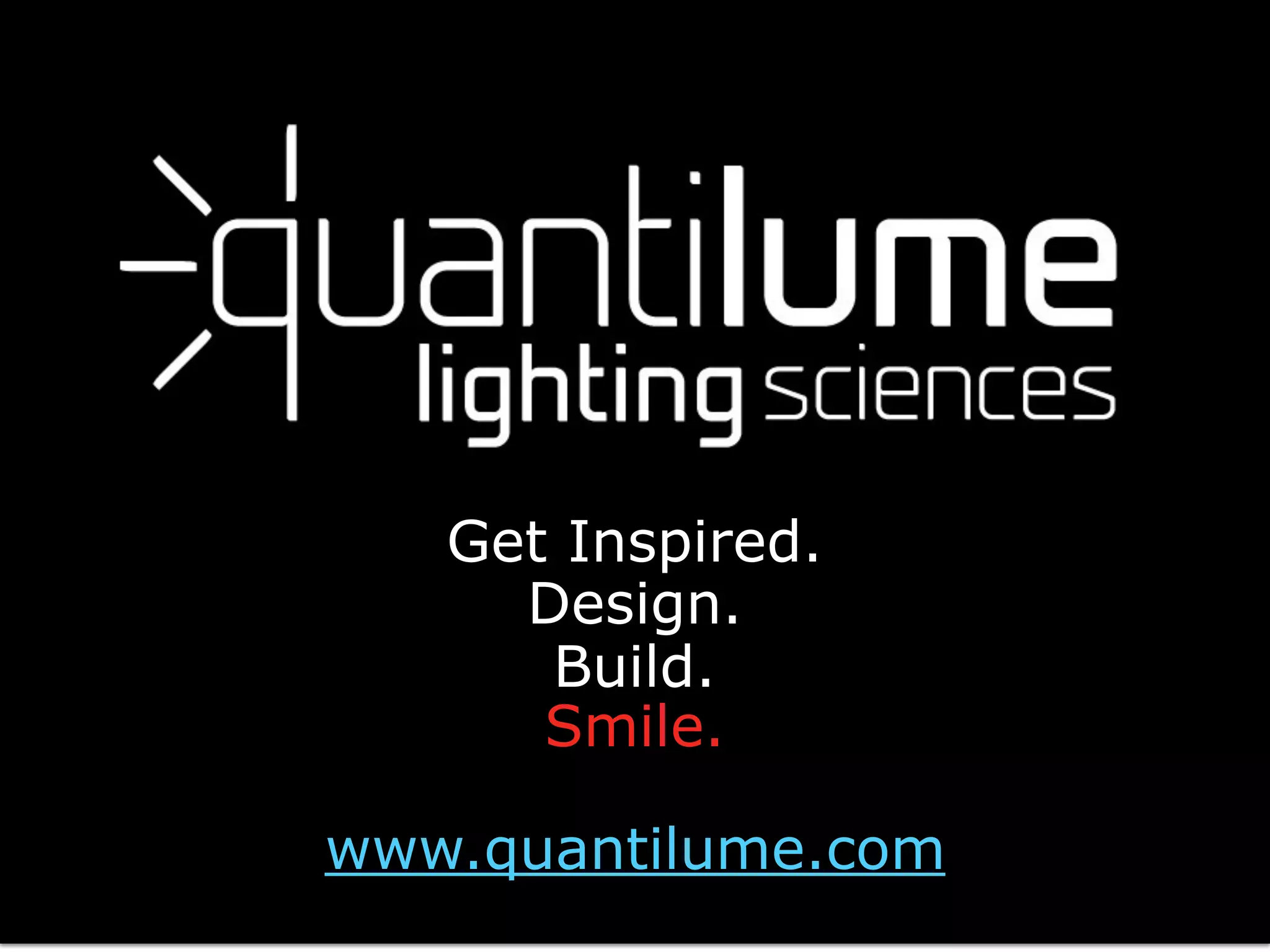 Get Inspired.
Design.
Build.
Smile.
www.quantilume.com