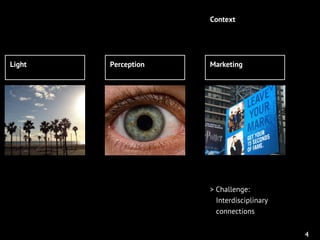 > Challenge:
Interdisciplinary
connections
4
Light Perception Marketing
Context
 