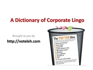 A Dictionary of Corporate Lingo

  Brought to you by
http://voteleh.com
 