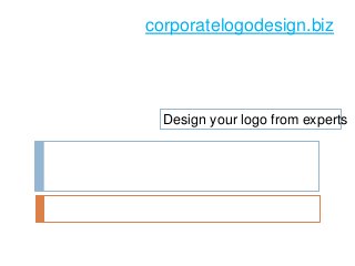corporatelogodesign.biz 
Design your logo from experts 
 