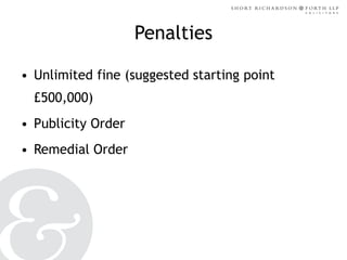 Penalties
• Unlimited fine (suggested starting point
£500,000)
• Publicity Order
• Remedial Order

 