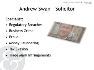 Andrew Swan - Solicitor
Specialist:
• Regulatory Breaches
• Business Crime
• Fraud

• Money Laundering
• Tax Evasion

• Trade Mark Infringements

 