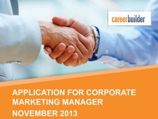APPLICATION FOR CORPORATE
MARKETING MANAGER
NOVEMBER 2013

 