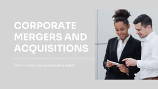 CORPORATE
MERGERS AND
ACQUISITIONS
Here is where your presentation begins
 