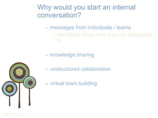 Why would you start an internal conversation? messages from individuals / teams can follow those who they are interested in knowledge sharing unstructured collaboration virtual team building 
