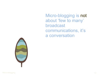 Micro-blogging is  not  about ‘few to many’ broadcast communications, it’s a conversation 