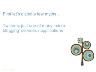 First let’s dispel a few myths… Twitter is just one of many ‘micro-blogging’ services / applications 