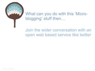 What can you do with this ‘Micro-blogging’ stuff then… Join the wider conversation with an open web based service like twitter 
