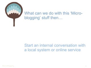 What can we do with this ‘Micro-blogging’ stuff then… Start an internal conversation with a local system or online service 
