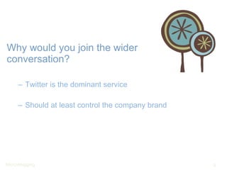 Why would you join the wider conversation? Twitter is the dominant service Should at least control the company brand 