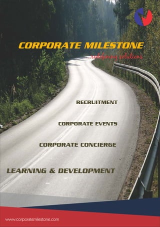 CORPORATE MILESTONE
                                …redefining solutions




                             RECRUITMENT


                         CORPORATE EVENTS


                CORPORATE CONCIERGE



LEARNING & DEVELOPMENT




www.corporatemilestone.com
 