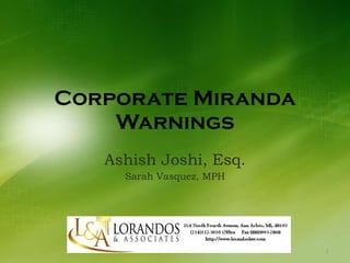 Corporate Miranda Warnings Ashish Joshi, Esq. Sarah Vasquez, MPH 