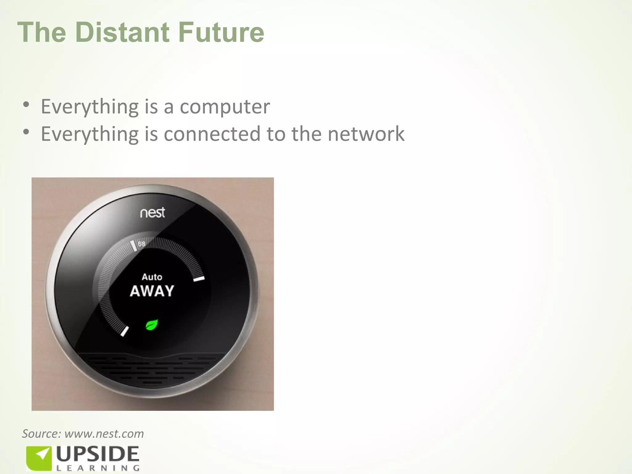 The Distant Future

• Everything is a computer
• Everything is connected to the network




Source: www.nest.com
 