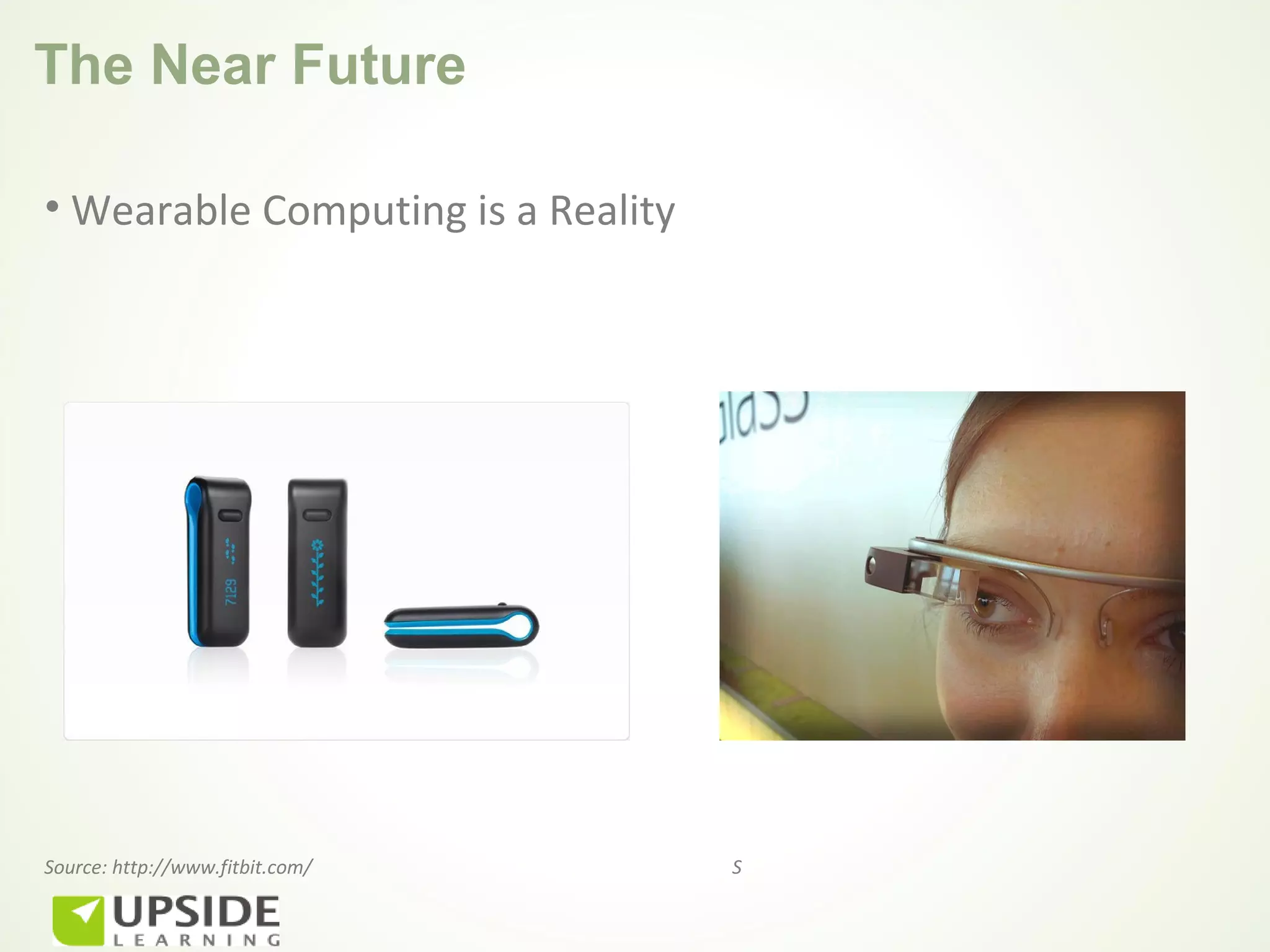 The Near Future

• Wearable Computing is a Reality




Source: http://www.fitbit.com/      S
 
