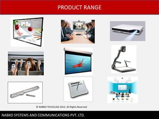 PRODUCT RANGE




                 ? NABKO TECHCLASS 2012. All Rights Reserved

                                                               8
NABKO SYSTEMS AND COMMUNICATIONS PVT. LTD.
 