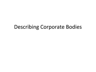 Describing Corporate Bodies
 