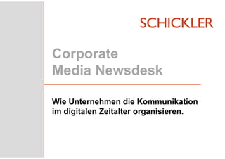 Corporate
Media Newsdesk
Wie Unternehmen die Kommunikation
im digitalen Zeitalter organisieren.
 