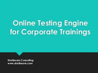 Online Testing Engine
for Corporate Trainings
Stratbeans Consulting
www.stratbeans.com
 
