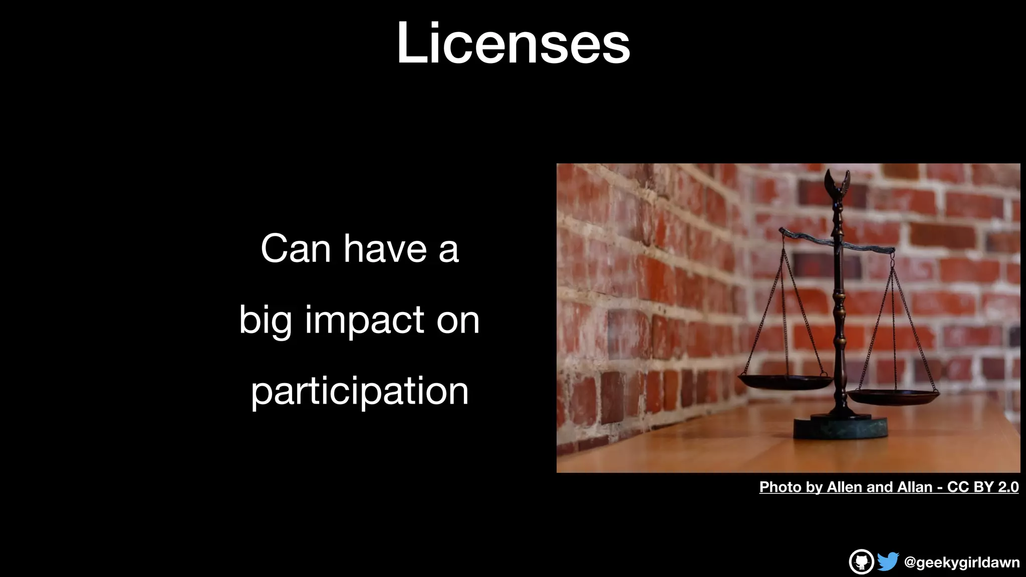 @geekygirldawn
Licenses
Can have a 

big impact on 

participation
Photo by Allen and Allan - CC BY 2.0
 