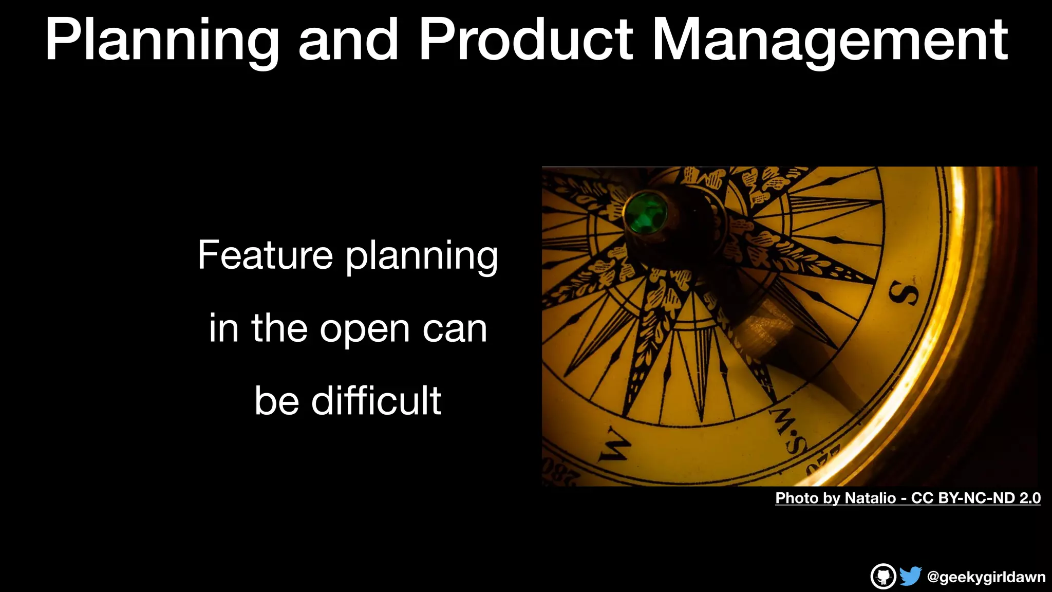 @geekygirldawn
Planning and Product Management
Feature planning

in the open can

be diﬃcult
Photo by Natalio - CC BY-NC-ND 2.0
 