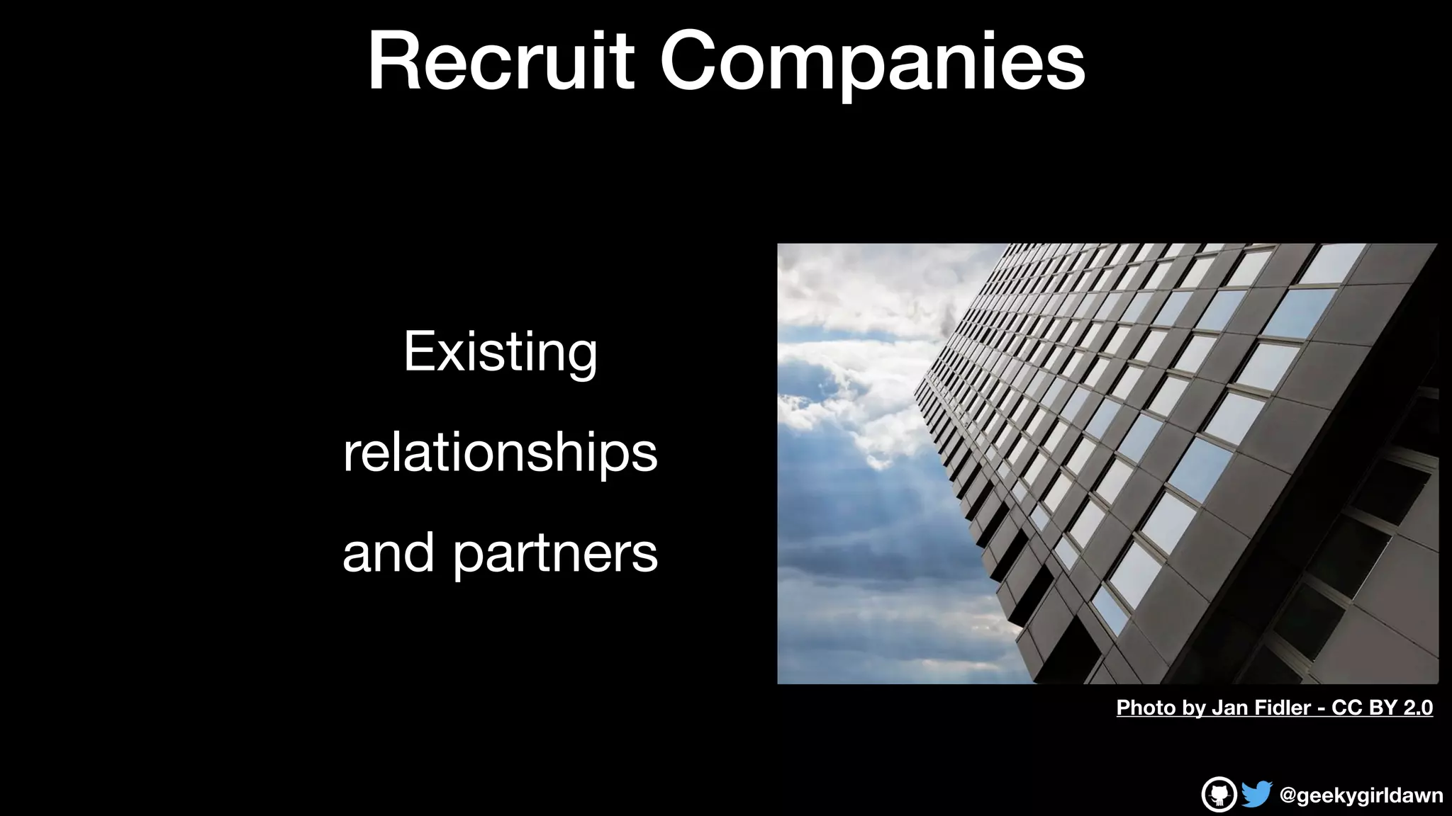@geekygirldawn
Recruit Companies
Existing 

relationships

and partners
Photo by Jan Fidler - CC BY 2.0
 