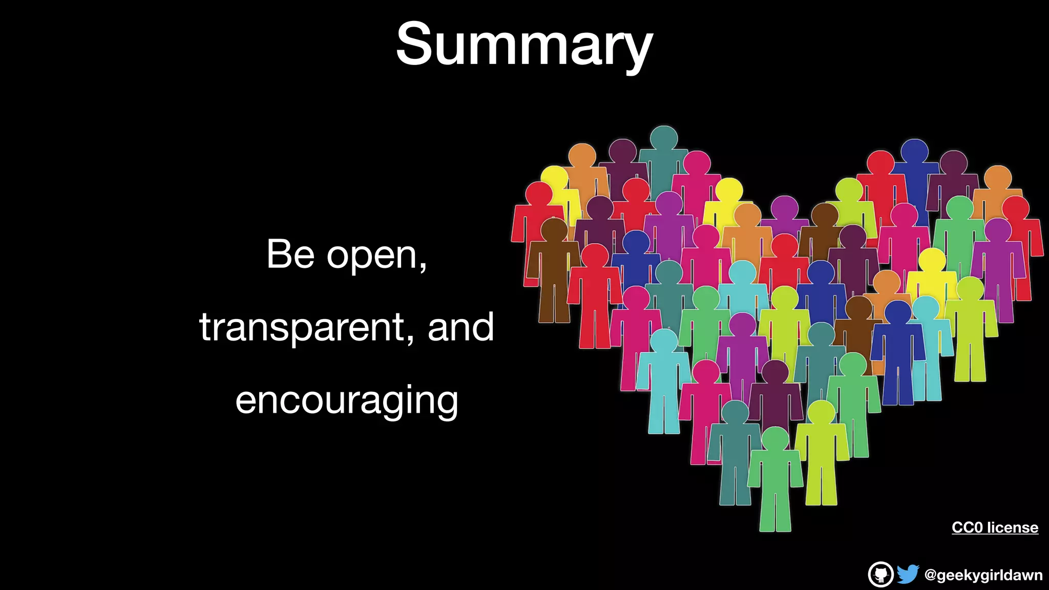 @geekygirldawn
Summary
Be open,

transparent, and

encouraging
CC0 license
 