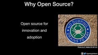 @geekygirldawn
Why Open Source?
Open source for 

innovation and

adoption
Photo by C. Watts CC BY 2.0
 