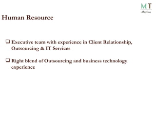 Human Resource Executive  team  with  experience in  Client Relationship ,  O utsourcing  &  IT  S ervices Right blend of Outsourcing  and business technology experience 