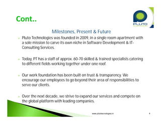 Milestones, Present & Future








Pluto Technologies was founded in 2009, in a single room apartment with
a sole mi...