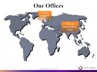 AGS Corporate Overview
United
Kingdom,
London
Pune &
Ahmedabad,
India
 